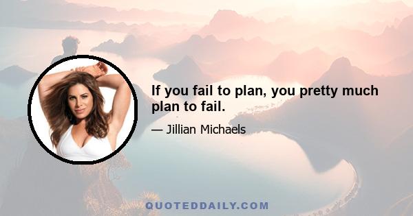 If you fail to plan, you pretty much plan to fail.