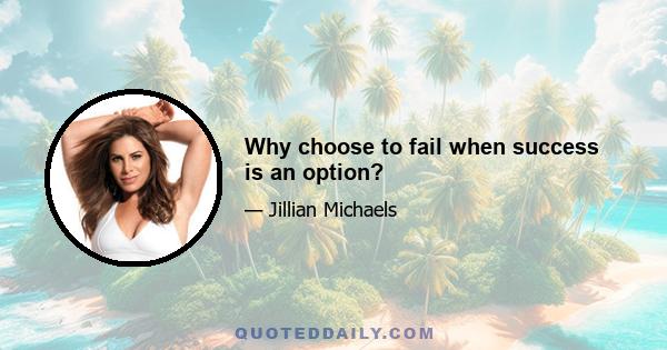 Why choose to fail when success is an option?