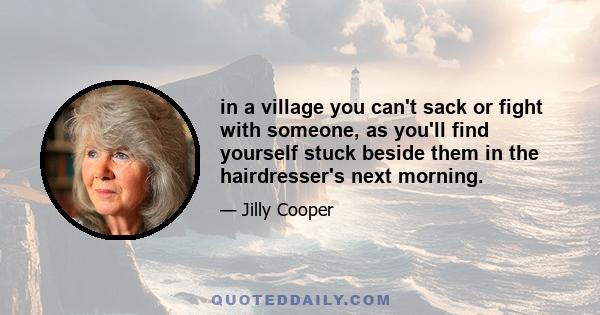 in a village you can't sack or fight with someone, as you'll find yourself stuck beside them in the hairdresser's next morning.