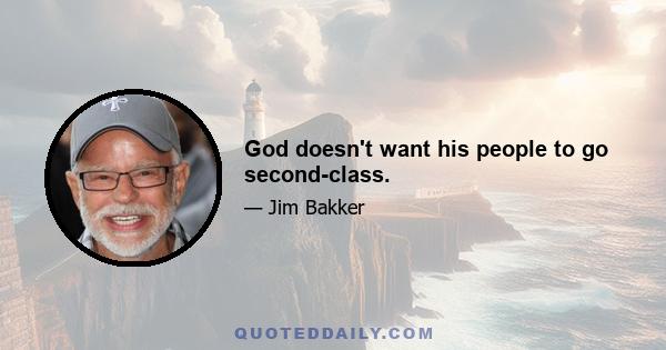 God doesn't want his people to go second-class.