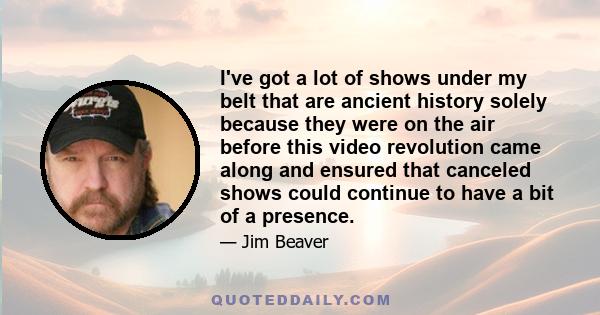 I've got a lot of shows under my belt that are ancient history solely because they were on the air before this video revolution came along and ensured that canceled shows could continue to have a bit of a presence.