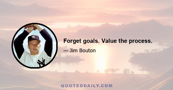 Forget goals. Value the process.