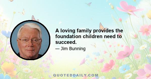 A loving family provides the foundation children need to succeed.