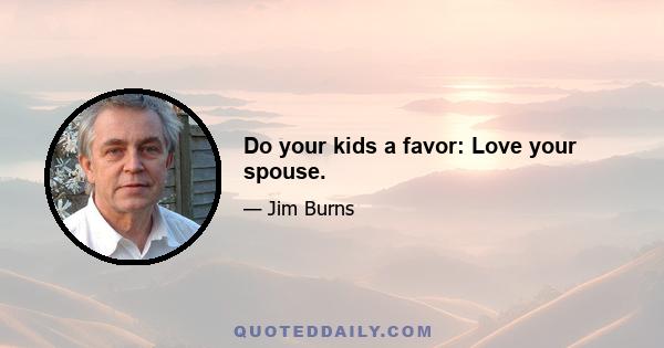 Do your kids a favor: Love your spouse.