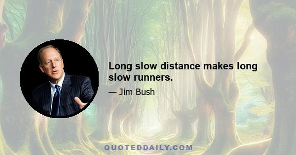 Long slow distance makes long slow runners.