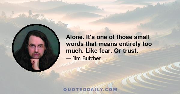 Alone. It's one of those small words that means entirely too much. Like fear. Or trust.