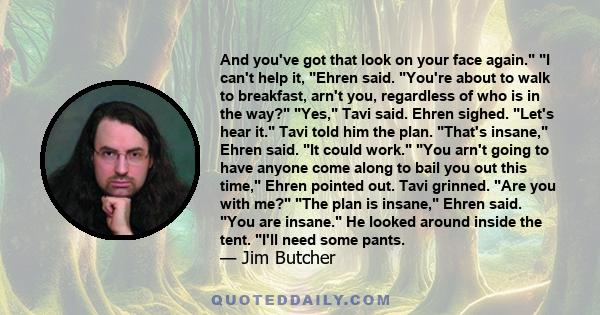 And you've got that look on your face again. I can't help it, Ehren said. You're about to walk to breakfast, arn't you, regardless of who is in the way? Yes, Tavi said. Ehren sighed. Let's hear it. Tavi told him the