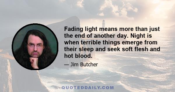 Fading light means more than just the end of another day. Night is when terrible things emerge from their sleep and seek soft flesh and hot blood.