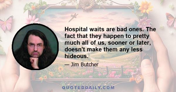 Hospital waits are bad ones. The fact that they happen to pretty much all of us, sooner or later, doesn't make them any less hideous.