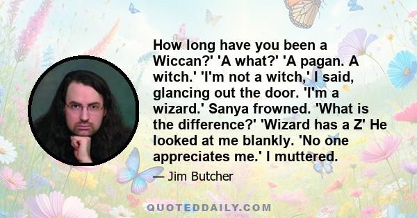 How long have you been a Wiccan?' 'A what?' 'A pagan. A witch.' 'I'm not a witch,' I said, glancing out the door. 'I'm a wizard.' Sanya frowned. 'What is the difference?' 'Wizard has a Z' He looked at me blankly. 'No