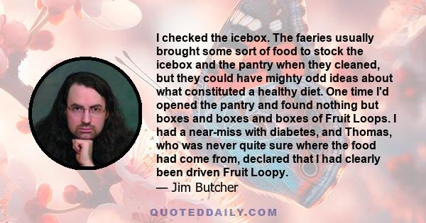 I checked the icebox. The faeries usually brought some sort of food to stock the icebox and the pantry when they cleaned, but they could have mighty odd ideas about what constituted a healthy diet. One time I'd opened