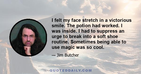 I felt my face stretch in a victorious smile. The potion had worked. I was inside. I had to suppress an urge to break into a soft shoe routine. Sometimes being able to use magic was so cool.