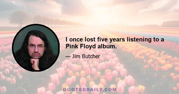 I once lost five years listening to a Pink Floyd album.