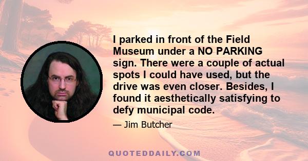 I parked in front of the Field Museum under a NO PARKING sign. There were a couple of actual spots I could have used, but the drive was even closer. Besides, I found it aesthetically satisfying to defy municipal code.