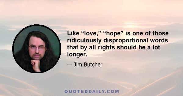 Like “love,” “hope” is one of those ridiculously disproportional words that by all rights should be a lot longer.