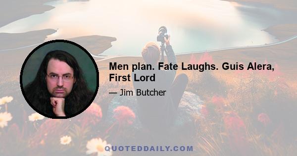 Men plan. Fate Laughs. Guis Alera, First Lord