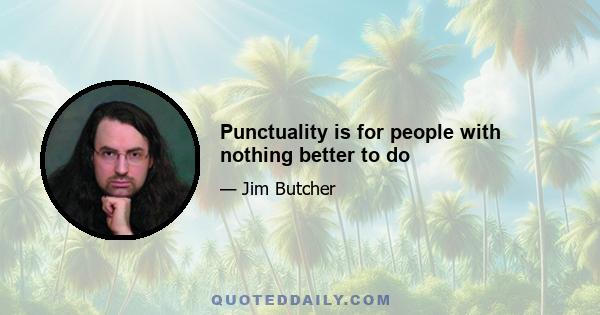 Punctuality is for people with nothing better to do