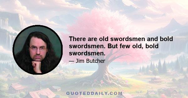 There are old swordsmen and bold swordsmen. But few old, bold swordsmen.