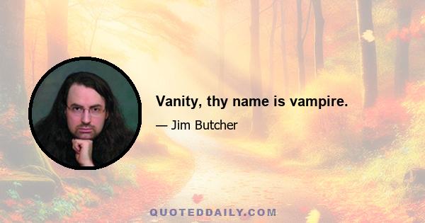 Vanity, thy name is vampire.