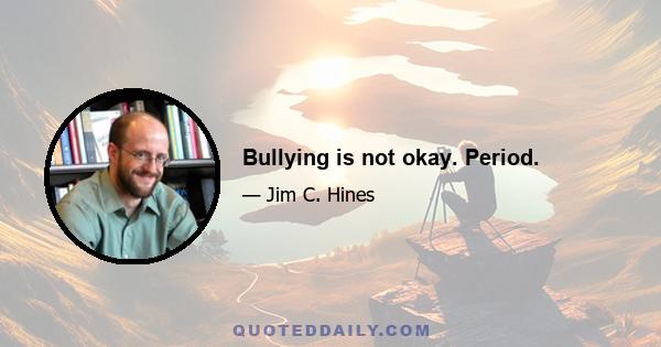 Bullying is not okay. Period.