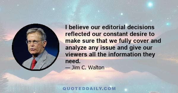 I believe our editorial decisions reflected our constant desire to make sure that we fully cover and analyze any issue and give our viewers all the information they need.