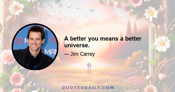 A better you means a better universe.