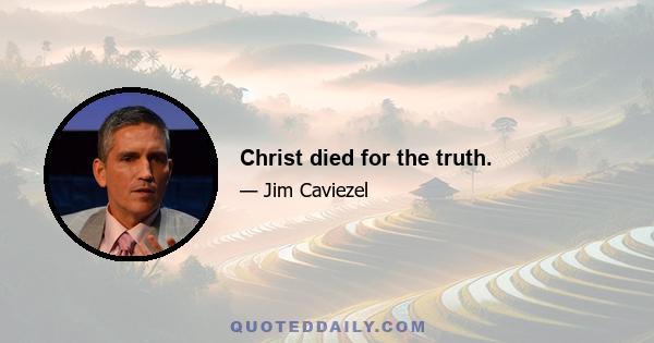 Christ died for the truth.