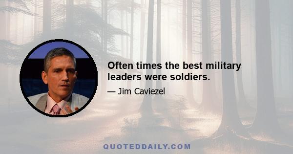 Often times the best military leaders were soldiers.