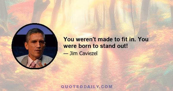 You weren't made to fit in. You were born to stand out!