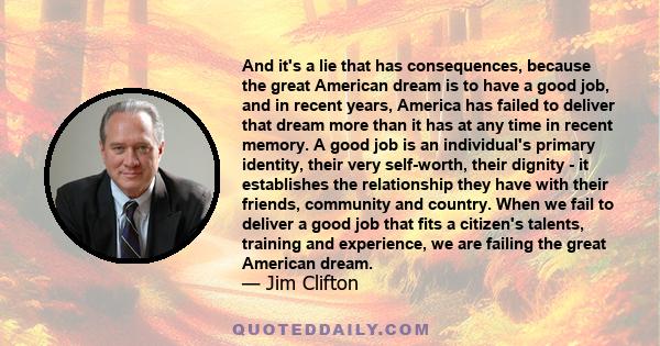 And it's a lie that has consequences, because the great American dream is to have a good job, and in recent years, America has failed to deliver that dream more than it has at any time in recent memory. A good job is an 