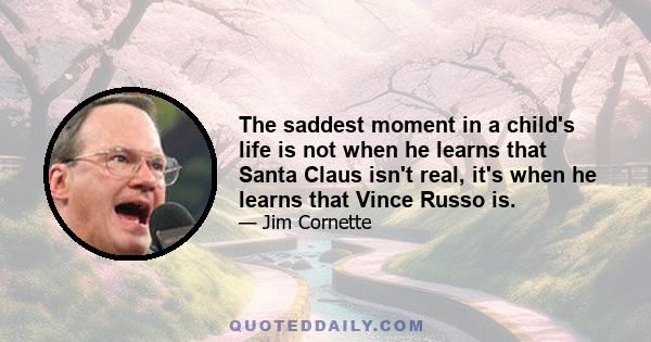 The saddest moment in a child's life is not when he learns that Santa Claus isn't real, it's when he learns that Vince Russo is.