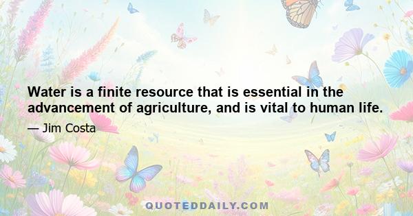 Water is a finite resource that is essential in the advancement of agriculture, and is vital to human life.