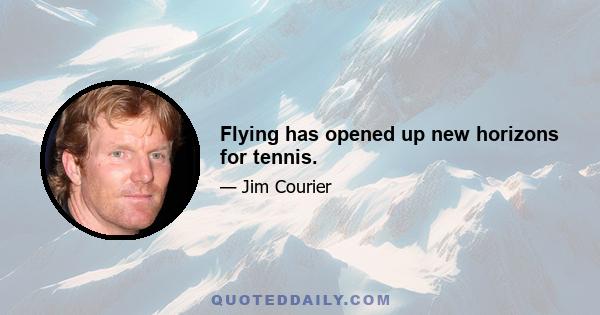 Flying has opened up new horizons for tennis.