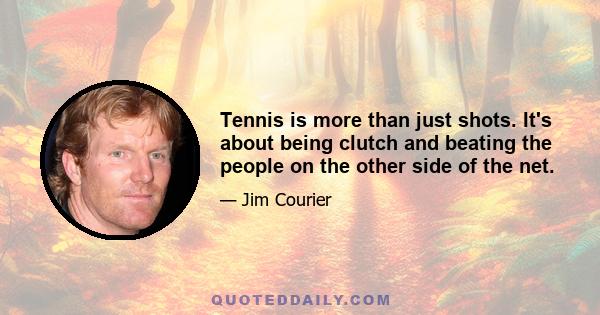 Tennis is more than just shots. It's about being clutch and beating the people on the other side of the net.