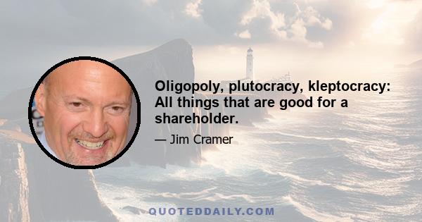 Oligopoly, plutocracy, kleptocracy: All things that are good for a shareholder.