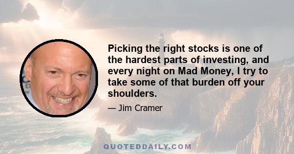 Picking the right stocks is one of the hardest parts of investing, and every night on Mad Money, I try to take some of that burden off your shoulders.