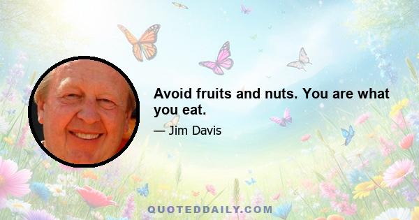 Avoid fruits and nuts. You are what you eat.