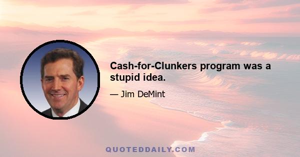 Cash-for-Clunkers program was a stupid idea.