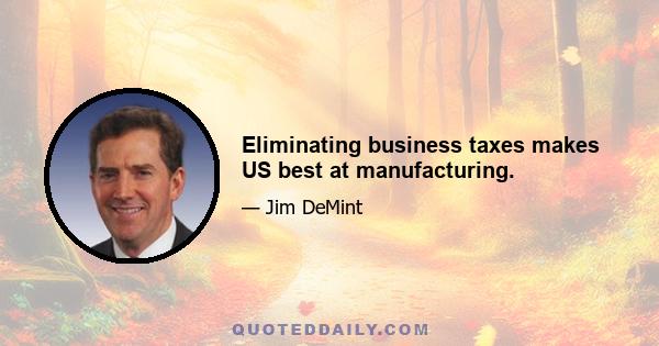 Eliminating business taxes makes US best at manufacturing.