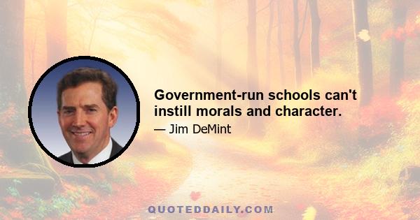 Government-run schools can't instill morals and character.