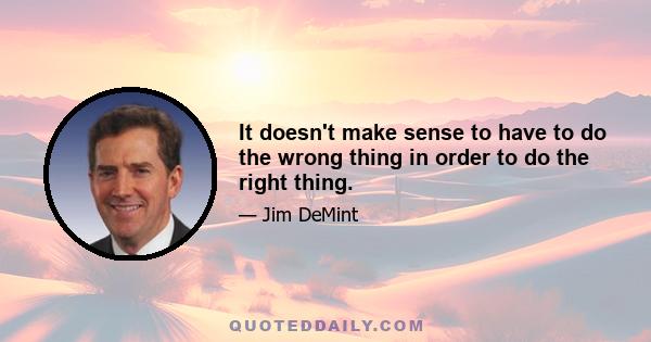 It doesn't make sense to have to do the wrong thing in order to do the right thing.