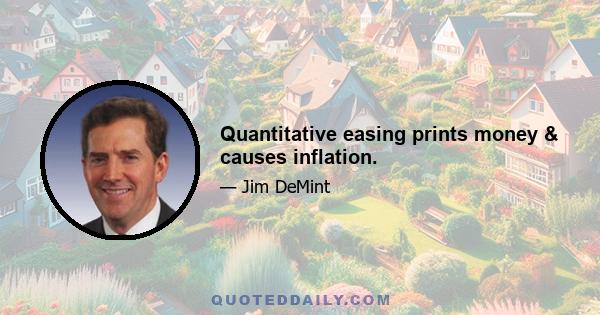 Quantitative easing prints money & causes inflation.