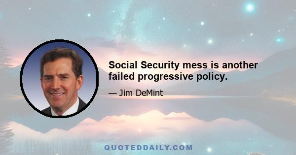 Social Security mess is another failed progressive policy.