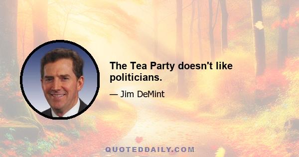 The Tea Party doesn't like politicians.