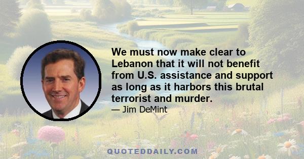 We must now make clear to Lebanon that it will not benefit from U.S. assistance and support as long as it harbors this brutal terrorist and murder.