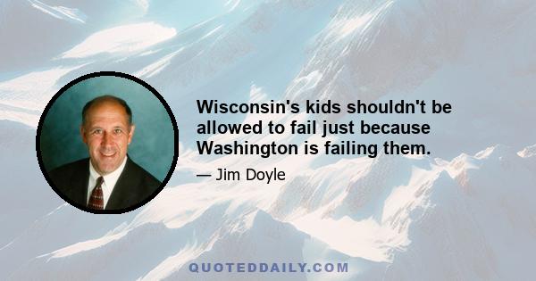 Wisconsin's kids shouldn't be allowed to fail just because Washington is failing them.