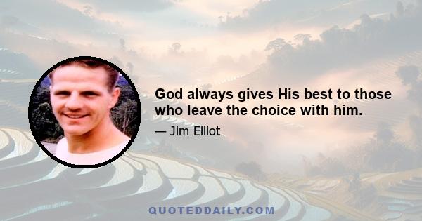 God always gives His best to those who leave the choice with him.