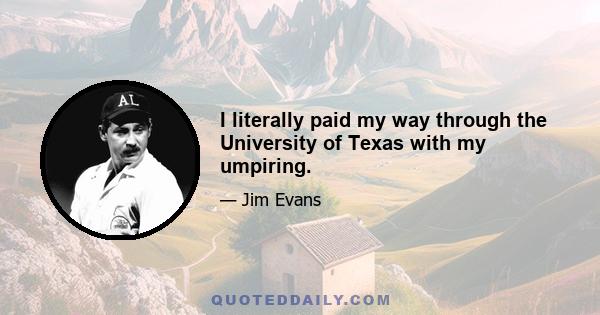 I literally paid my way through the University of Texas with my umpiring.