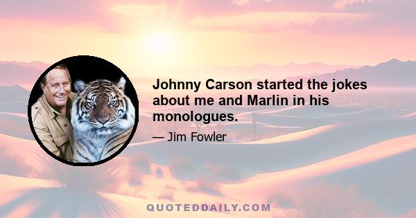 Johnny Carson started the jokes about me and Marlin in his monologues.