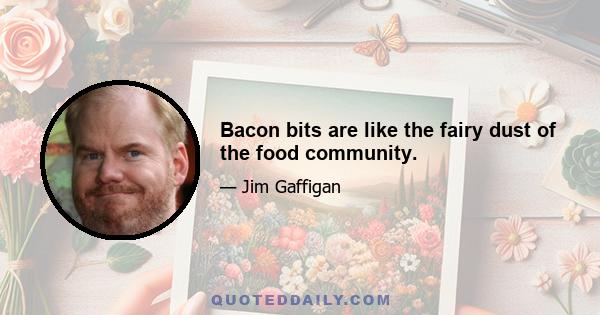 Bacon bits are like the fairy dust of the food community.